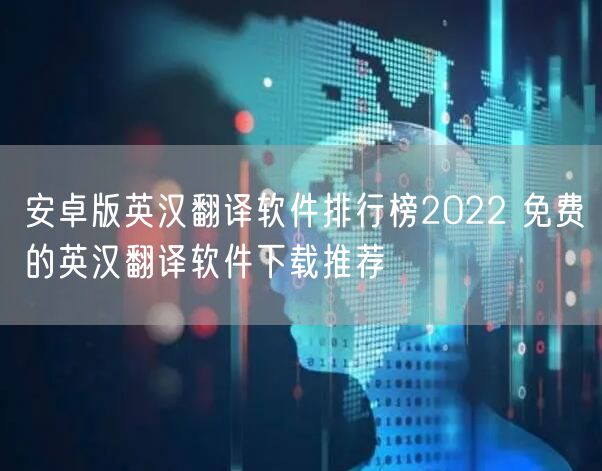安卓版英汉翻译软件排行榜2022 免费的英汉翻译软件下载推荐