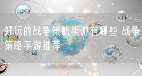 好玩的战争策略手游有哪些 战争策略手游推荐