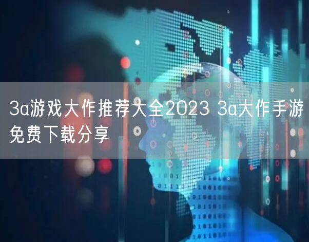 3a游戏大作推荐大全2023 3a大作手游免费下载分享