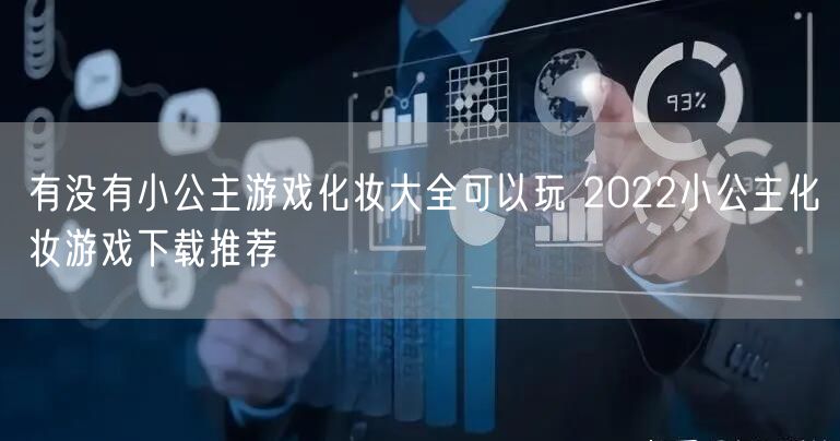 有没有小公主游戏化妆大全可以玩 2022小公主化妆游戏下载推荐