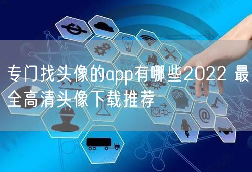 专门找头像的app有哪些2022 最全高清头像下载推荐