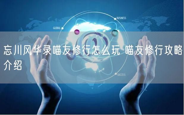 忘川风华录喵友修行怎么玩 喵友修行攻略介绍