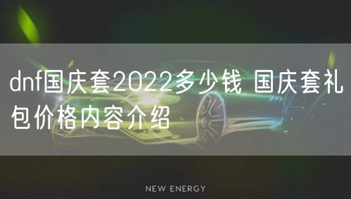 dnf国庆套2022多少钱 国庆套礼包价格内容介绍