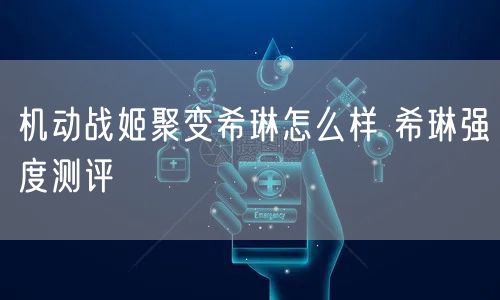 机动战姬聚变希琳怎么样 希琳强度测评