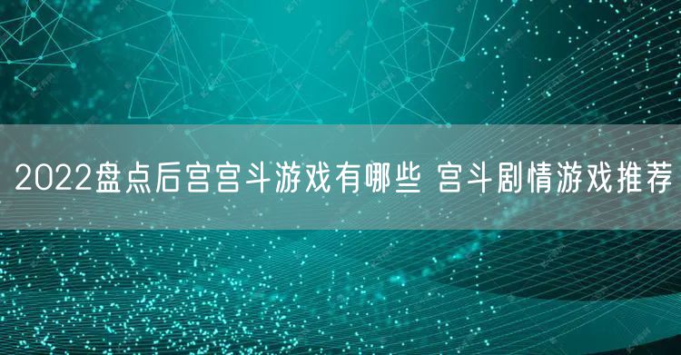2022盘点后宫宫斗游戏有哪些 宫斗剧情游戏推荐