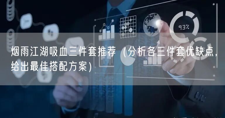 烟雨江湖吸血三件套推荐（分析各三件套优缺点，给出最佳搭配方案）
