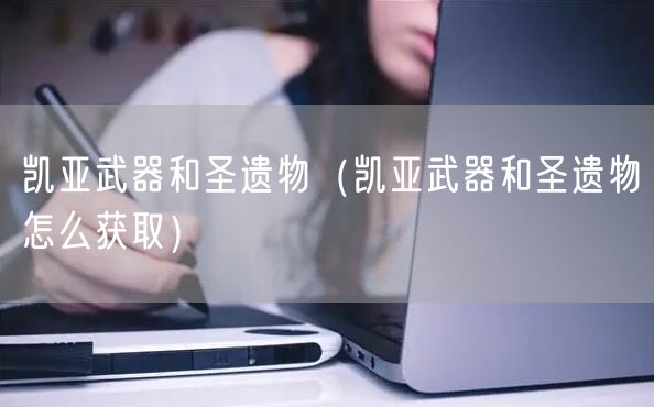 凯亚武器和圣遗物（凯亚武器和圣遗物怎么获取）