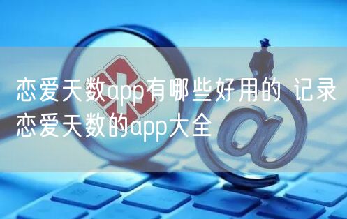 恋爱天数app有哪些好用的 记录恋爱天数的app大全