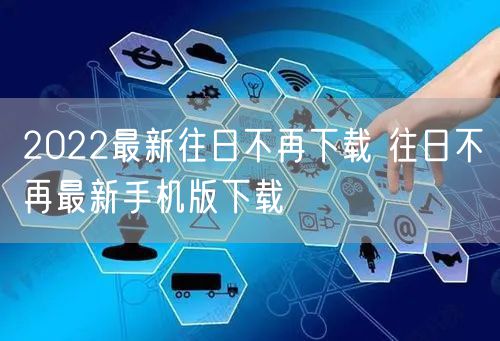 2022最新往日不再下载 往日不再最新手机版下载