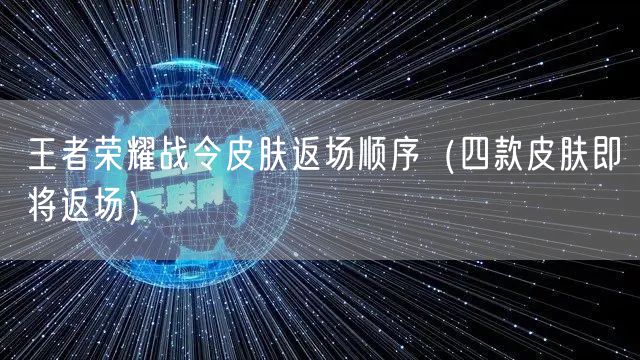 王者荣耀战令皮肤返场顺序（四款皮肤即将返场）