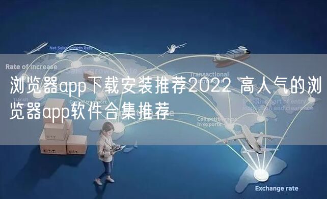 浏览器app下载安装推荐2022 高人气的浏览器app软件合集推荐