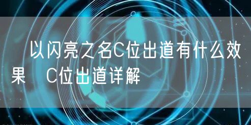 ​以闪亮之名C位出道有什么效果 C位出道详解​