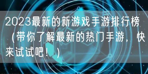 2023最新的新游戏手游排行榜（带你了解最新的热门手游，快来试试吧！）