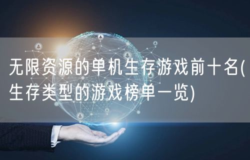 无限资源的单机生存游戏前十名(生存类型的游戏榜单一览)