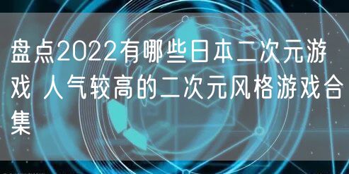 盘点2022有哪些日本二次元游戏 人气较高的二次元风格游戏合集