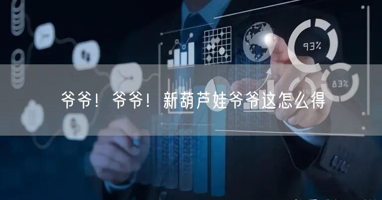 爷爷！爷爷！新葫芦娃爷爷这怎么得