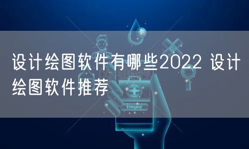 设计绘图软件有哪些2022 设计绘图软件推荐