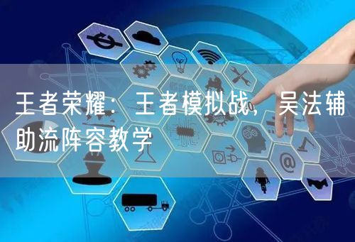 王者荣耀:王者模拟战,吴法辅助流阵容教学