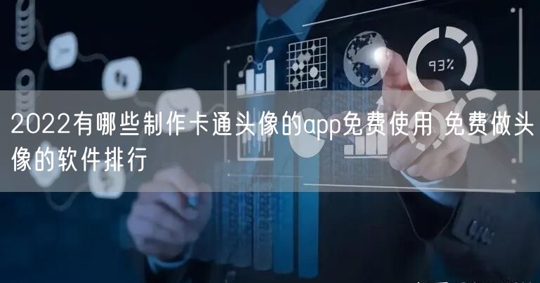 2022有哪些制作卡通头像的app免费使用 免费做头像的软件排行