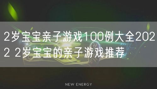 2岁宝宝亲子游戏100例大全2022 2岁宝宝的亲子游戏推荐