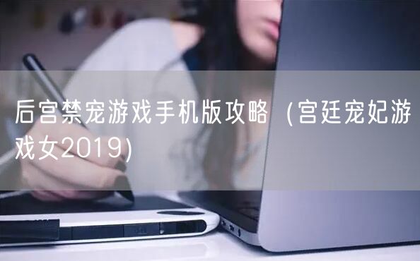 后宫禁宠游戏手机版攻略（宫廷宠妃游戏女2019）