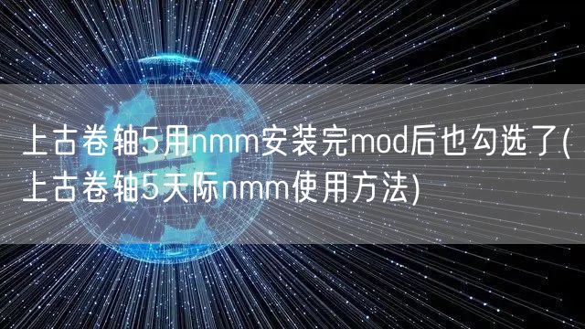 上古卷轴5用nmm安装完mod后也勾选了(上古卷轴5天际nmm使用方法)
