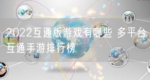 2022互通版游戏有哪些 多平台互通手游排行榜
