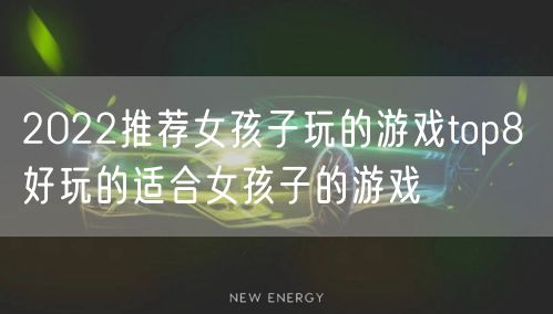 2022推荐女孩子玩的游戏top8 好玩的适合女孩子的游戏