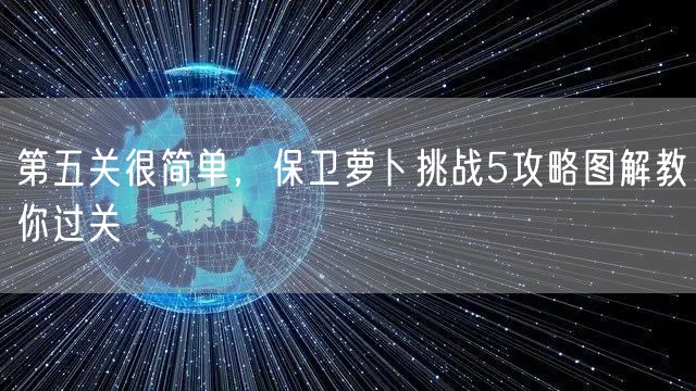 第五关很简单，保卫萝卜挑战5攻略图解教你过关