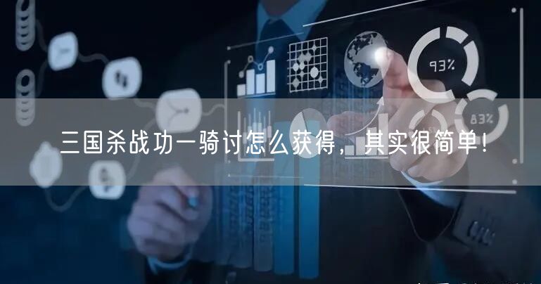 三国杀战功一骑讨怎么获得，其实很简单！