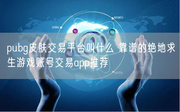 pubg皮肤交易平台叫什么 靠谱的绝地求生游戏账号交易app推荐