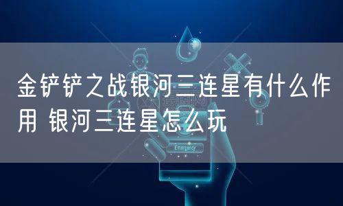 金铲铲之战银河三连星有什么作用 银河三连星怎么玩