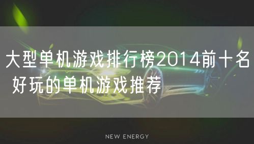 大型单机游戏排行榜2014前十名 好玩的单机游戏推荐