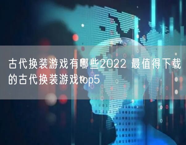古代换装游戏有哪些2022 最值得下载的古代换装游戏top5