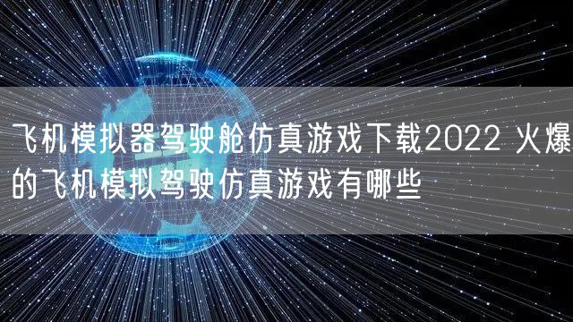 飞机模拟器驾驶舱仿真游戏下载2022 火爆的飞机模拟驾驶仿真游戏有哪些