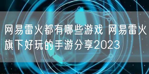 网易雷火都有哪些游戏 网易雷火旗下好玩的手游分享2023