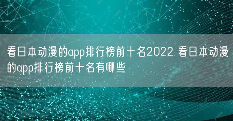 看日本动漫的app排行榜前十名2022 看日本动漫的app排行榜前十名有哪些