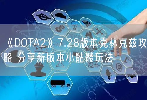 《DOTA2》7.28版本克林克兹攻略 分享新版本小骷髅玩法
