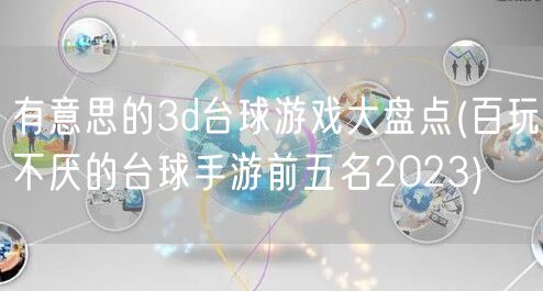 有意思的3d台球游戏大盘点(百玩不厌的台球手游前五名2023)