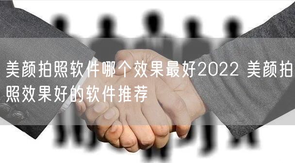 美颜拍照软件哪个效果最好2022 美颜拍照效果好的软件推荐