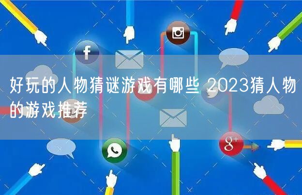 好玩的人物猜谜游戏有哪些 2023猜人物的游戏推荐
