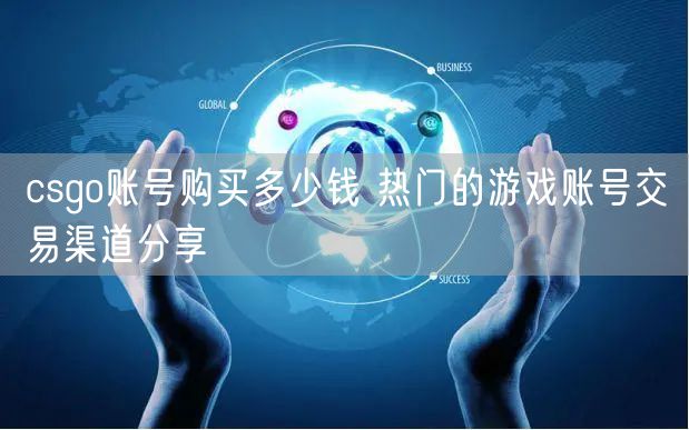 csgo账号购买多少钱 热门的游戏账号交易渠道分享