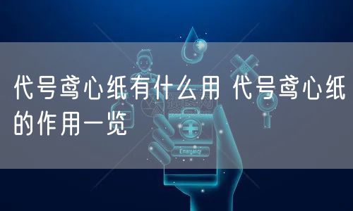 代号鸢心纸有什么用 代号鸢心纸的作用一览