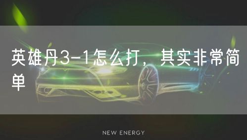 英雄丹3-1怎么打，其实非常简单