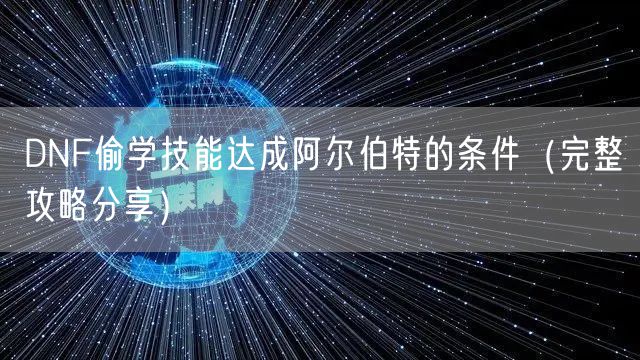 DNF偷学技能达成阿尔伯特的条件（完整攻略分享）