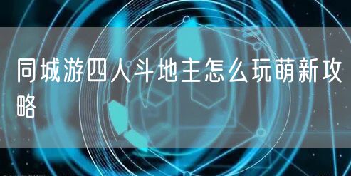 同城游四人斗地主怎么玩萌新攻略