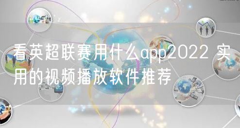 看英超联赛用什么app2022 实用的视频播放软件推荐