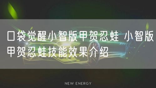 口袋觉醒小智版甲贺忍蛙 小智版甲贺忍蛙技能效果介绍