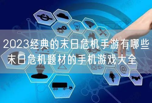 2023经典的末日危机手游有哪些 末日危机题材的手机游戏大全