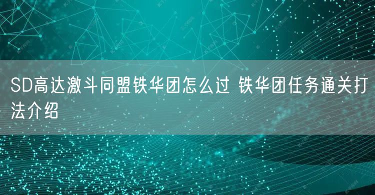 SD高达激斗同盟铁华团怎么过 铁华团任务通关打法介绍